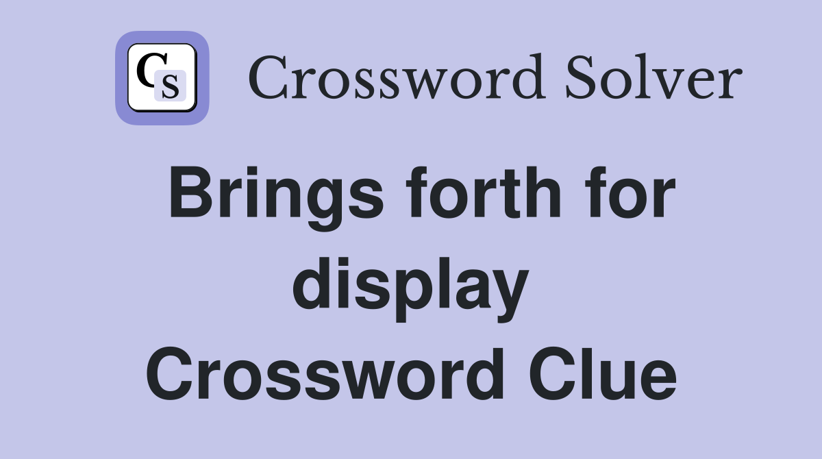 Brings forth for display Crossword Clue