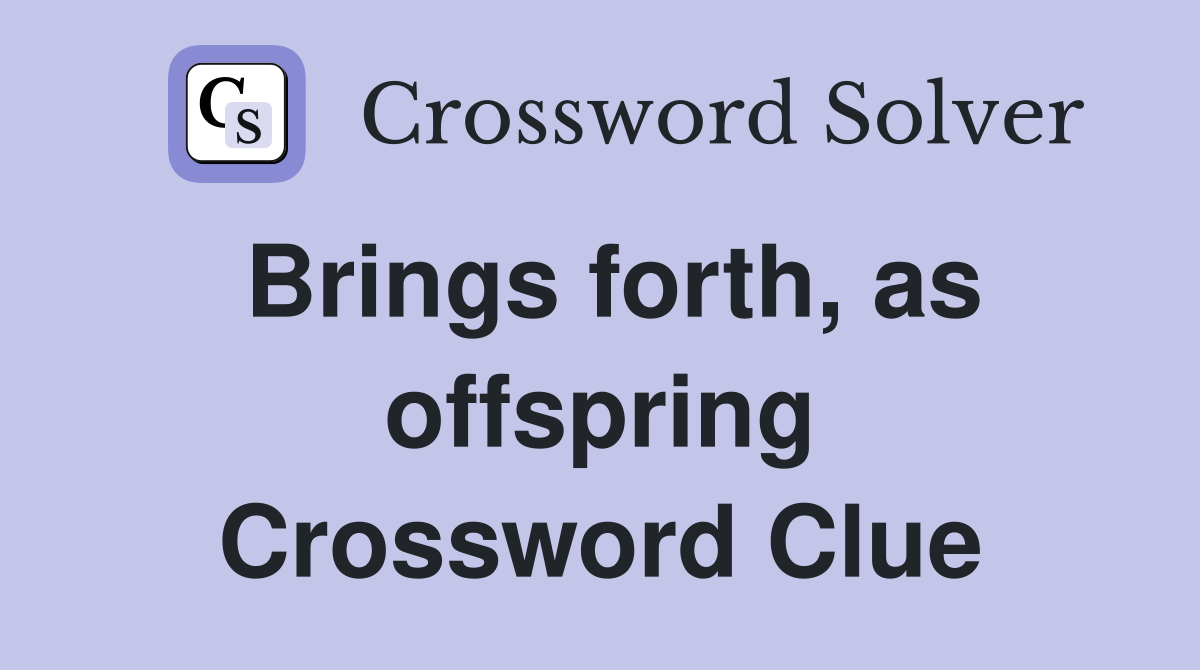 Brings forth, as offspring Crossword Clue