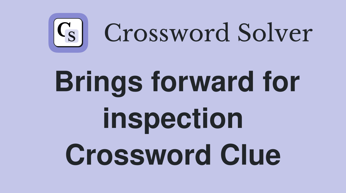 Brings forward for inspection Crossword Clue