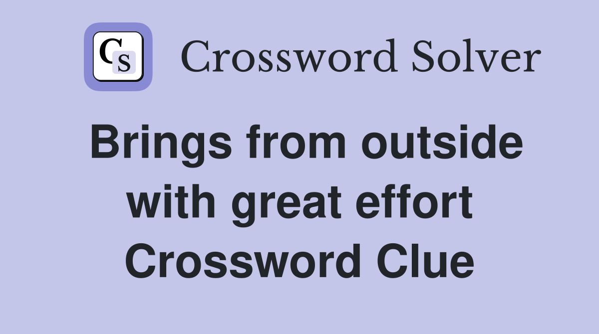 Brings from outside with great effort Crossword Clue