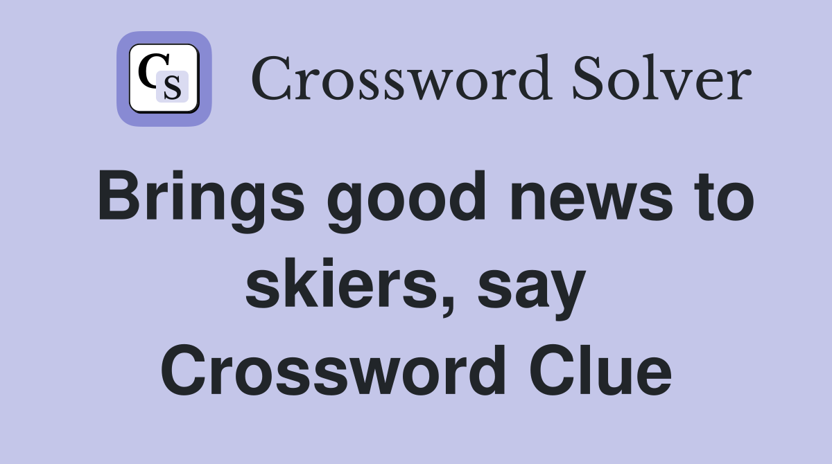 Brings good news to skiers, say Crossword Clue