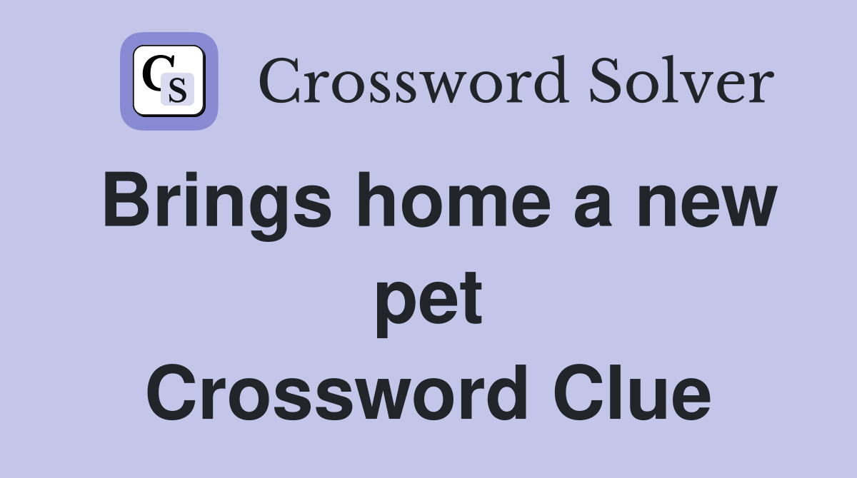 Brings home a new pet Crossword Clue