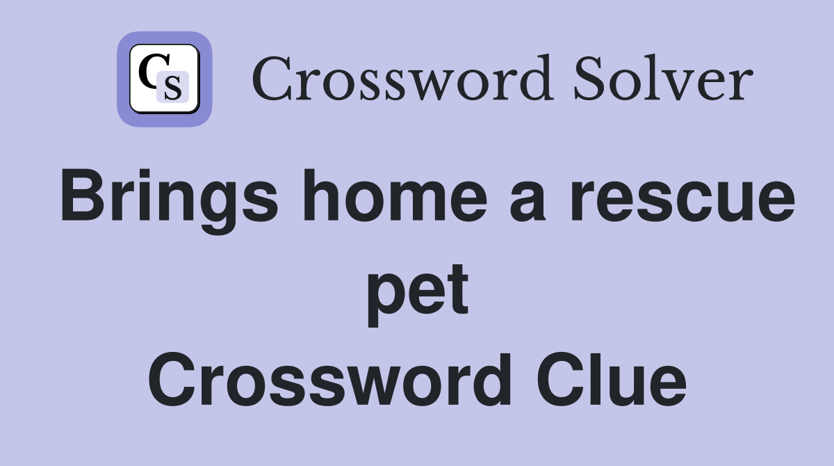 Brings home a rescue pet Crossword Clue