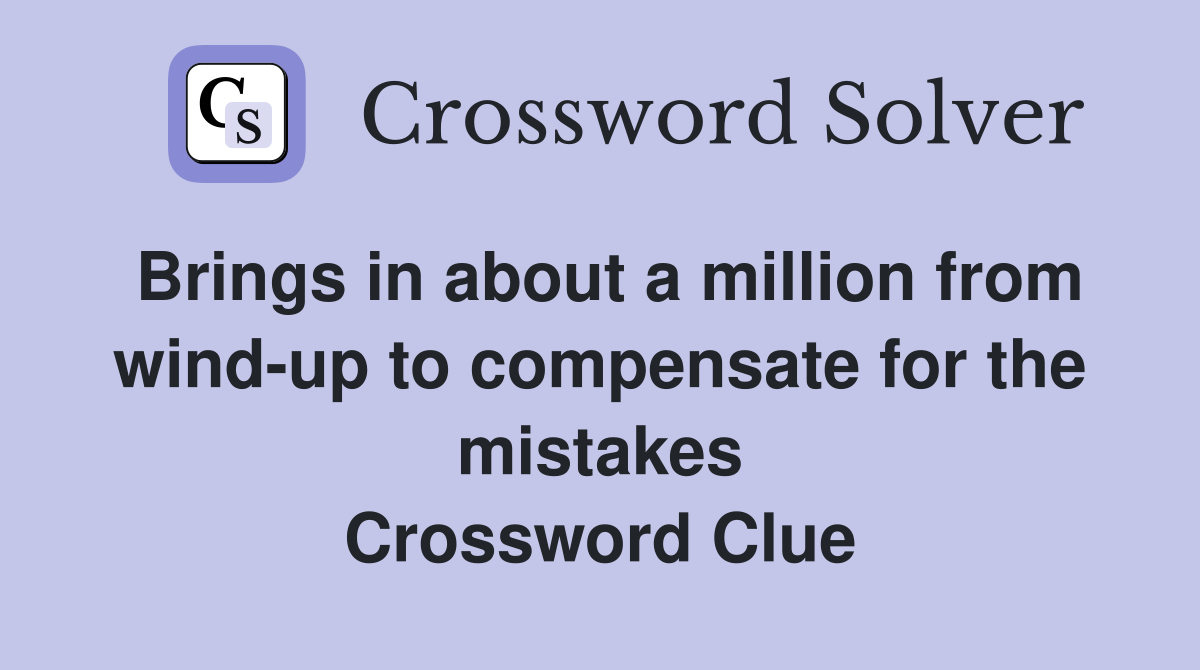 Brings in about a million from wind-up to compensate for the mistakes Crossword Clue