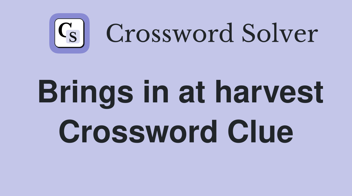 Brings in at harvest Crossword Clue