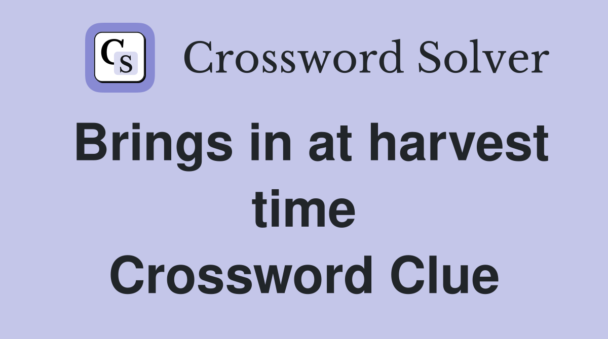 Brings in at harvest time Crossword Clue