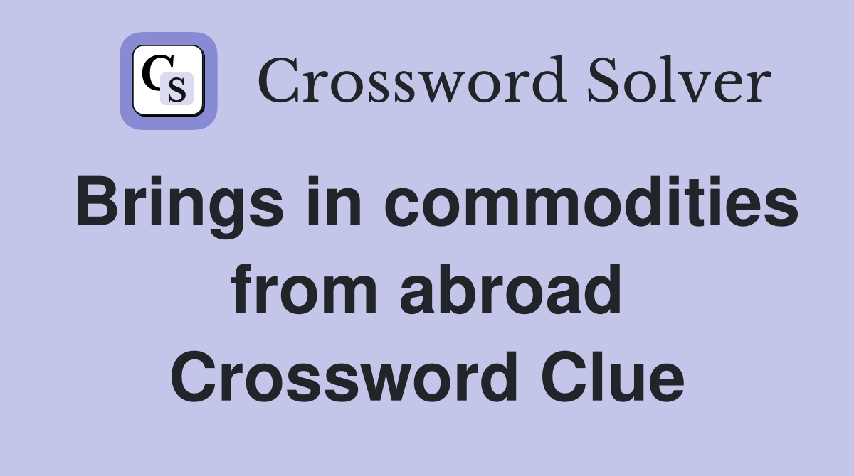 Brings in commodities from abroad Crossword Clue
