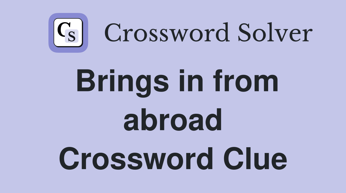 Brings in from abroad Crossword Clue