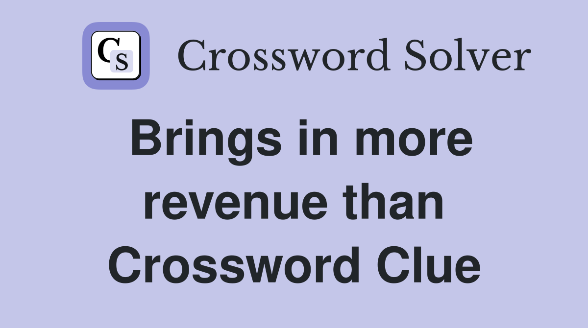 Brings in more revenue than Crossword Clue