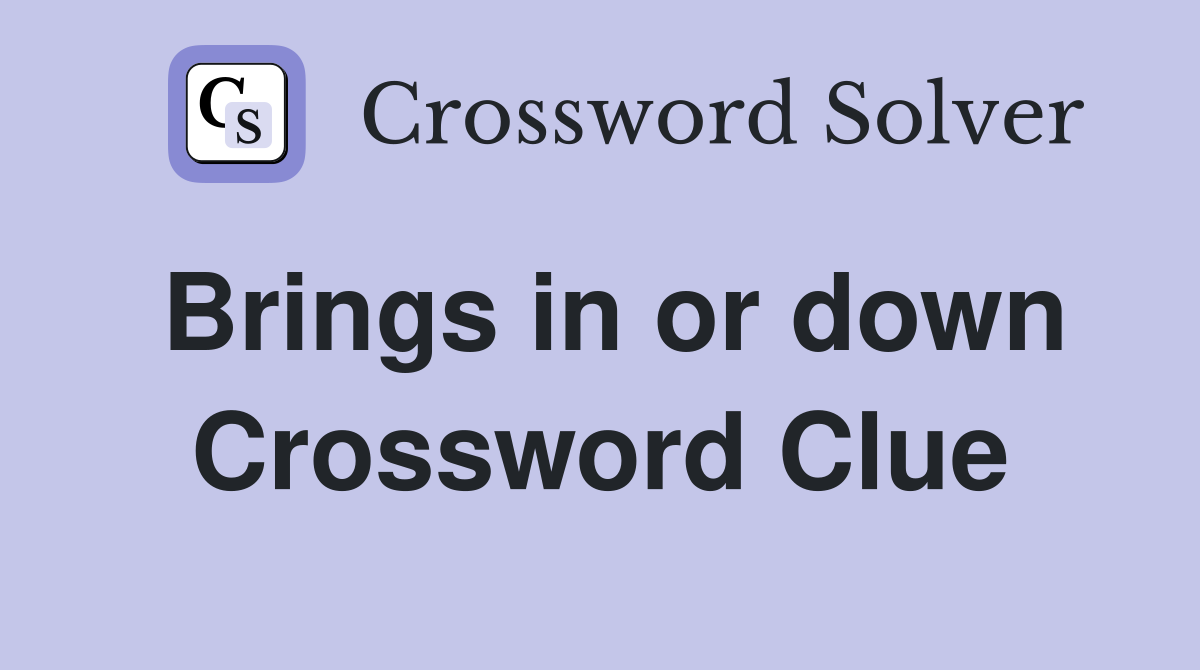Brings in or down Crossword Clue