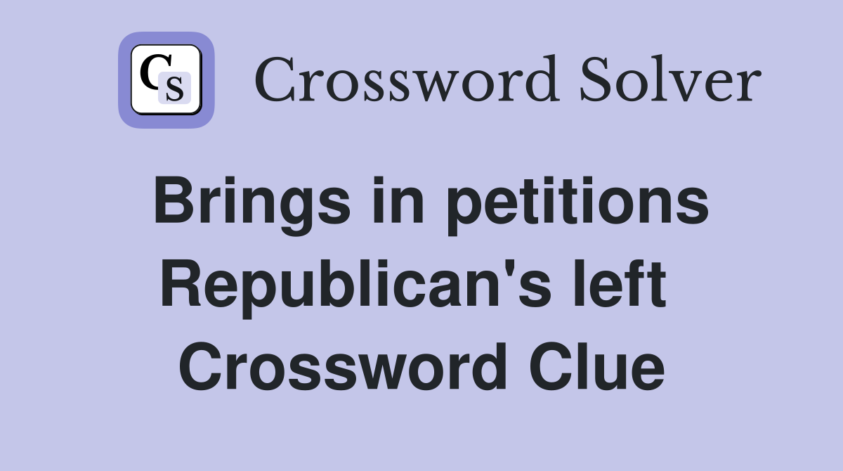 Brings in petitions Republican's left  Crossword Clue