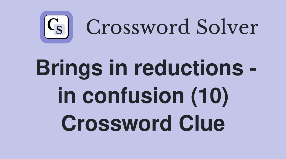 Brings in reductions - in confusion (10) Crossword Clue