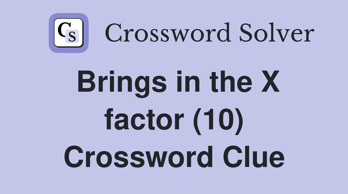 Brings in the X factor (10) Crossword Clue