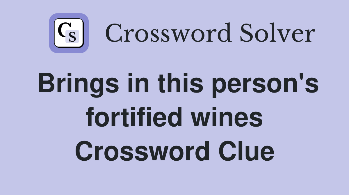 Brings in this person's fortified wines Crossword Clue