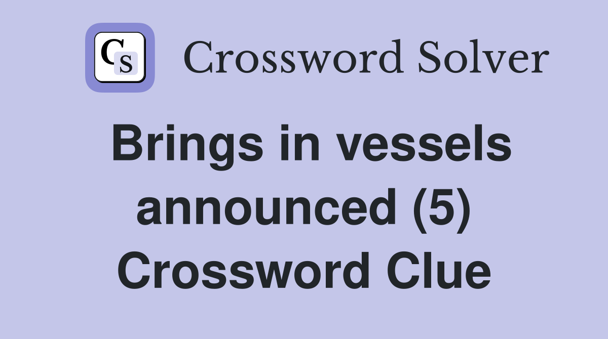 Brings in vessels announced (5) Crossword Clue