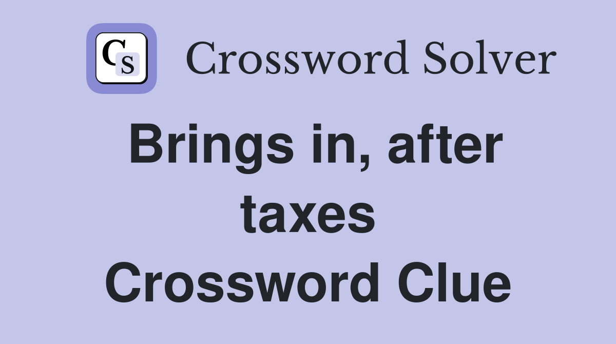Brings in, after taxes Crossword Clue