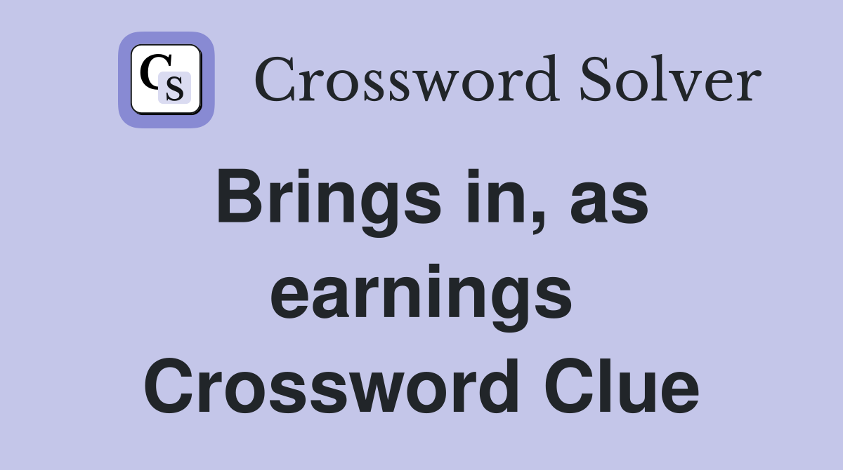 Brings in, as earnings Crossword Clue
