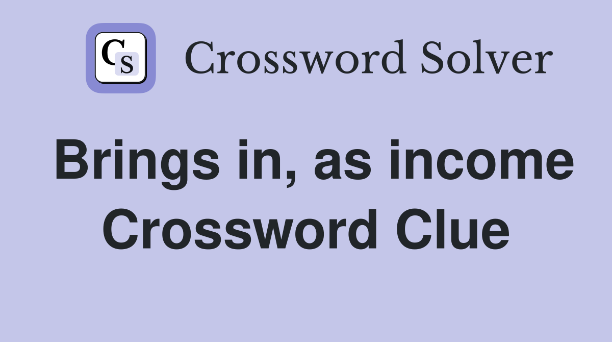 Brings in, as income Crossword Clue