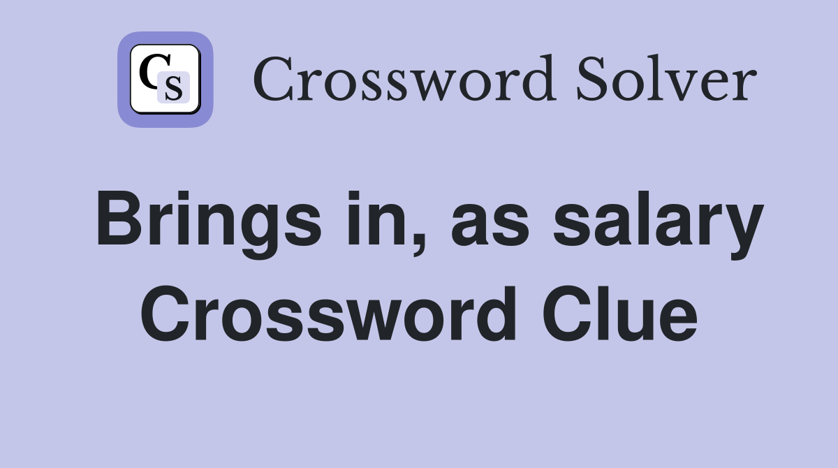 Brings in, as salary Crossword Clue