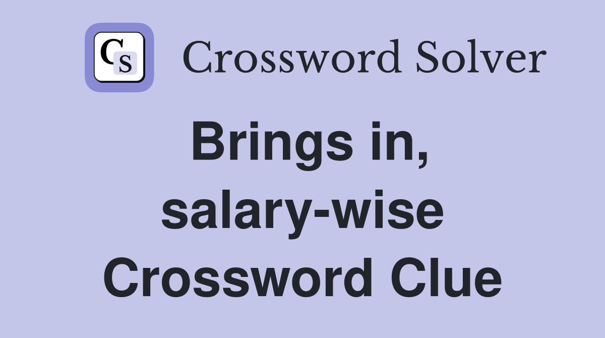 Brings in, salary-wise Crossword Clue