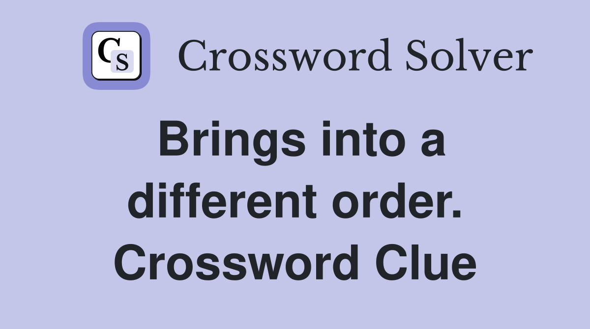 Brings into a different order. Crossword Clue