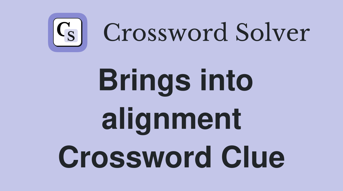 Brings into alignment Crossword Clue