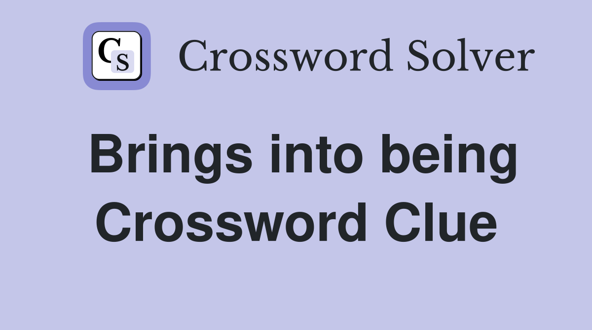 Brings into being Crossword Clue