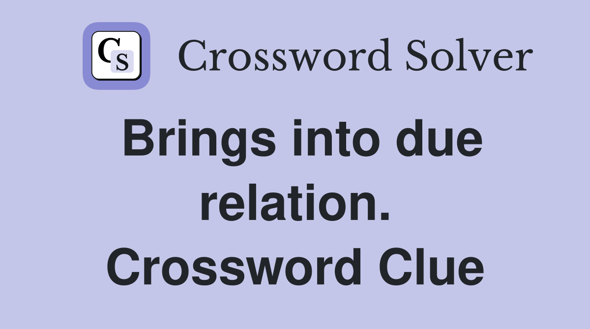 Brings into due relation. Crossword Clue