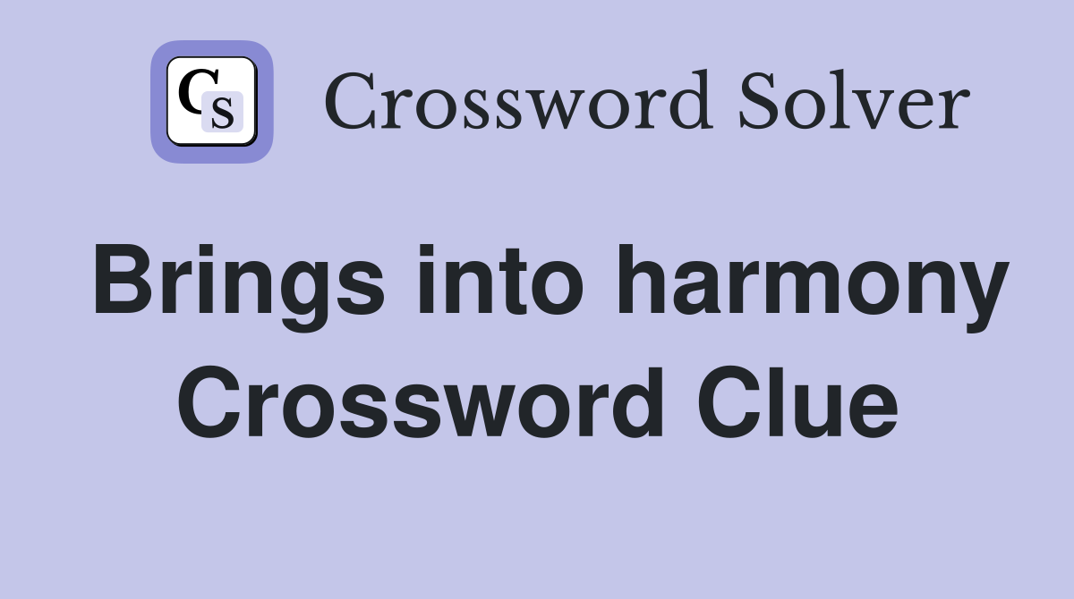 Brings into harmony Crossword Clue