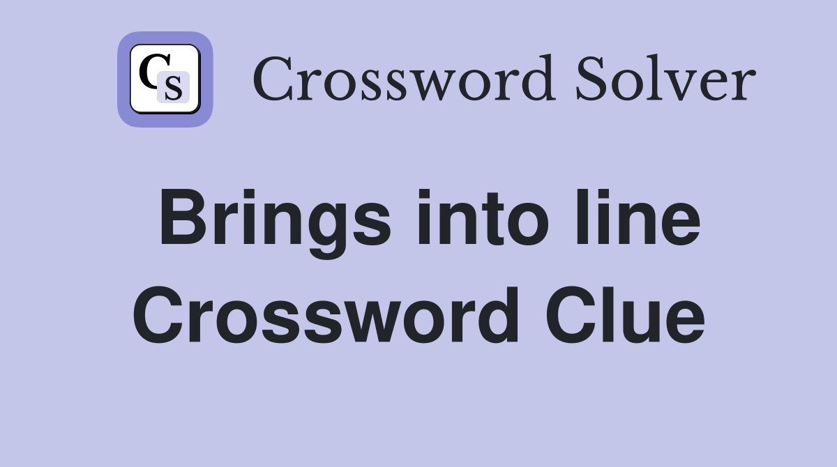 Brings into line Crossword Clue