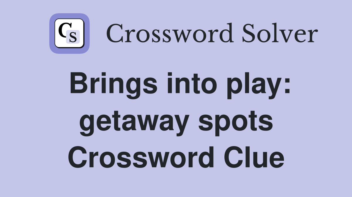 Brings into play: getaway spots Crossword Clue