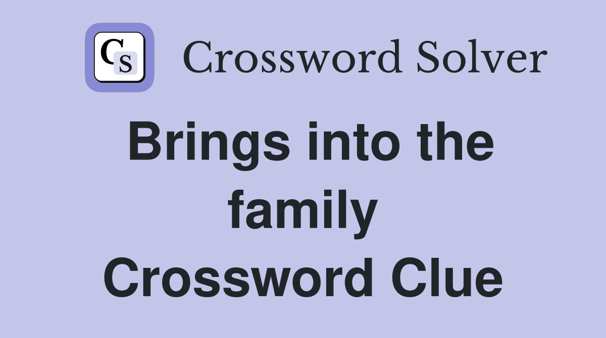 Brings into the family Crossword Clue