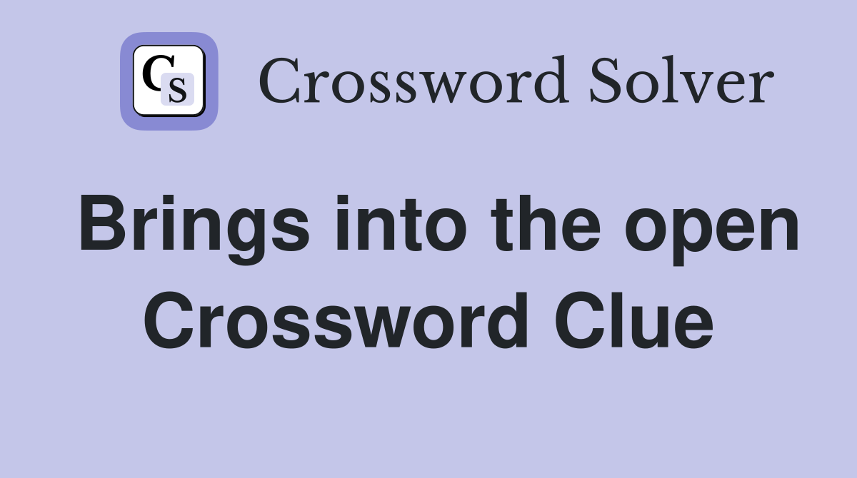 Brings into the open Crossword Clue