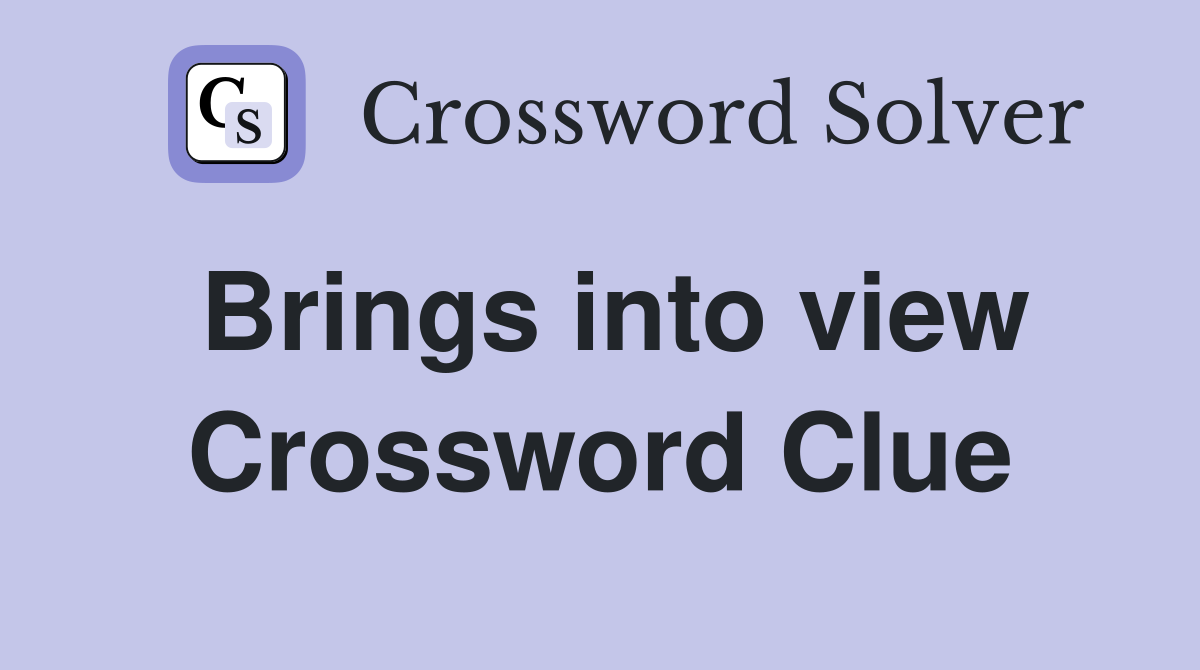 Brings into view Crossword Clue
