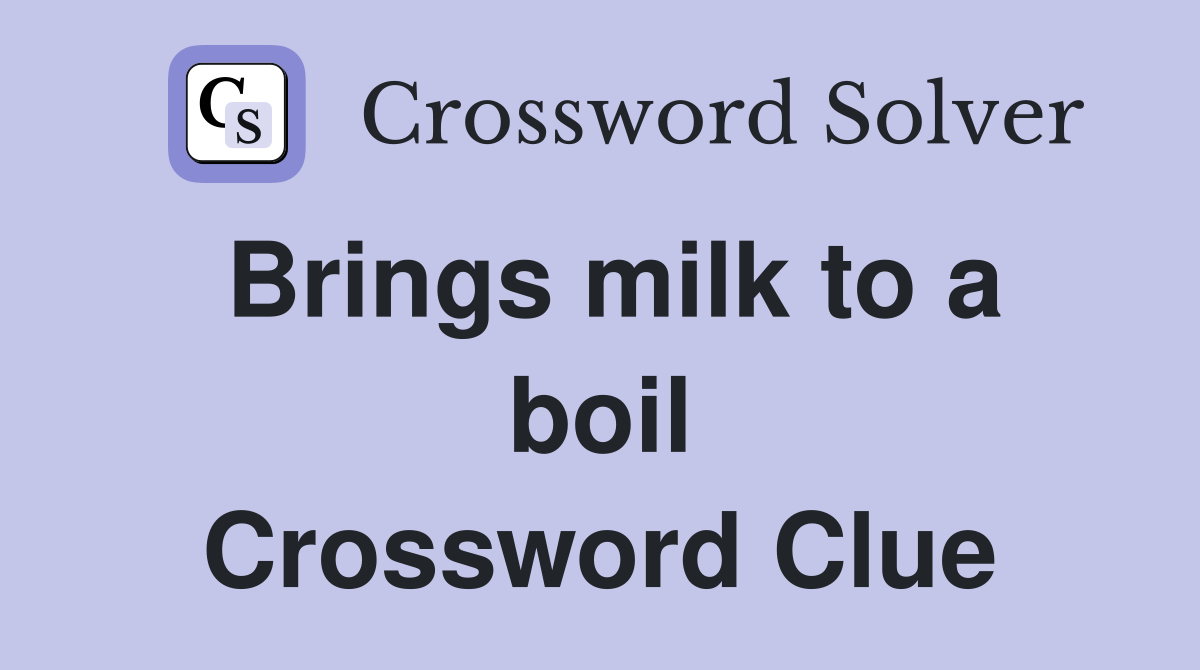 Brings milk to a boil Crossword Clue
