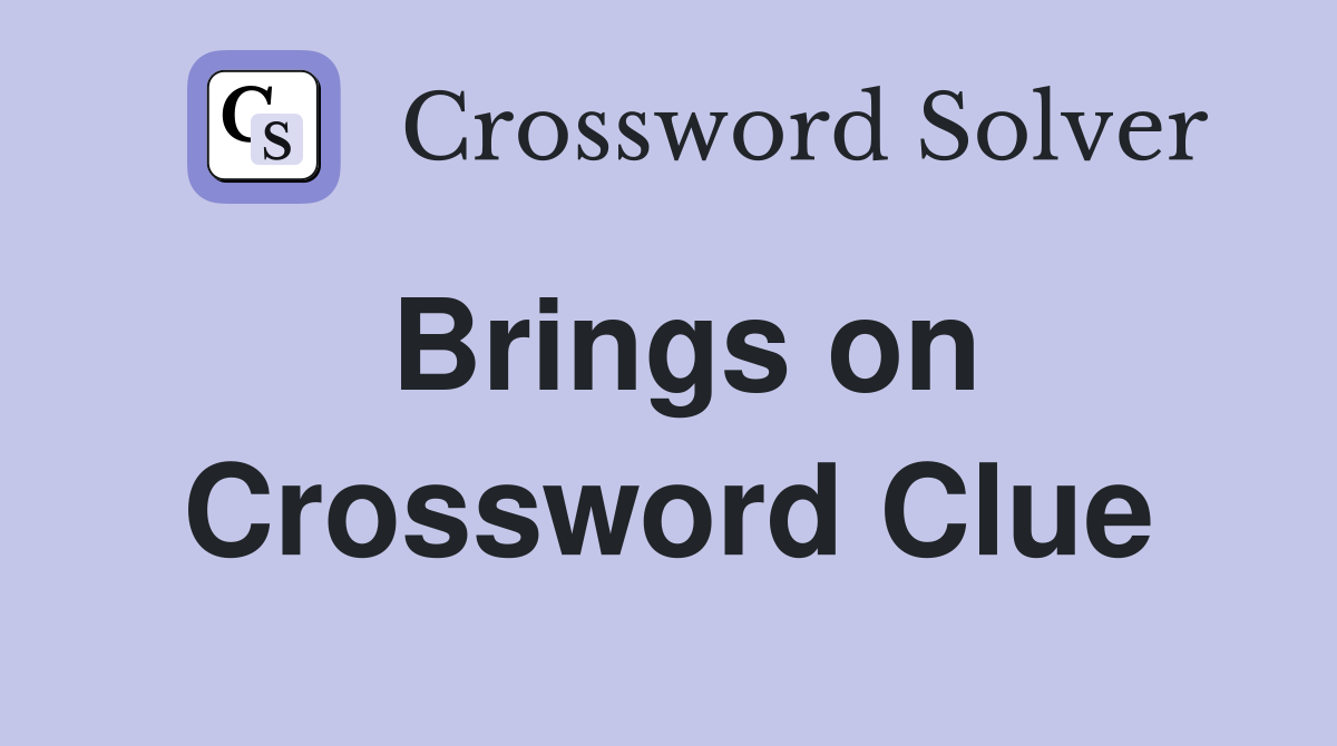 Brings on Crossword Clue