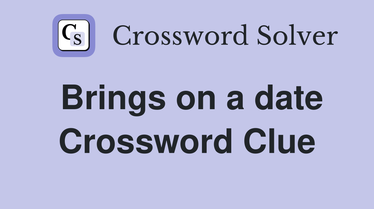 Brings on a date Crossword Clue
