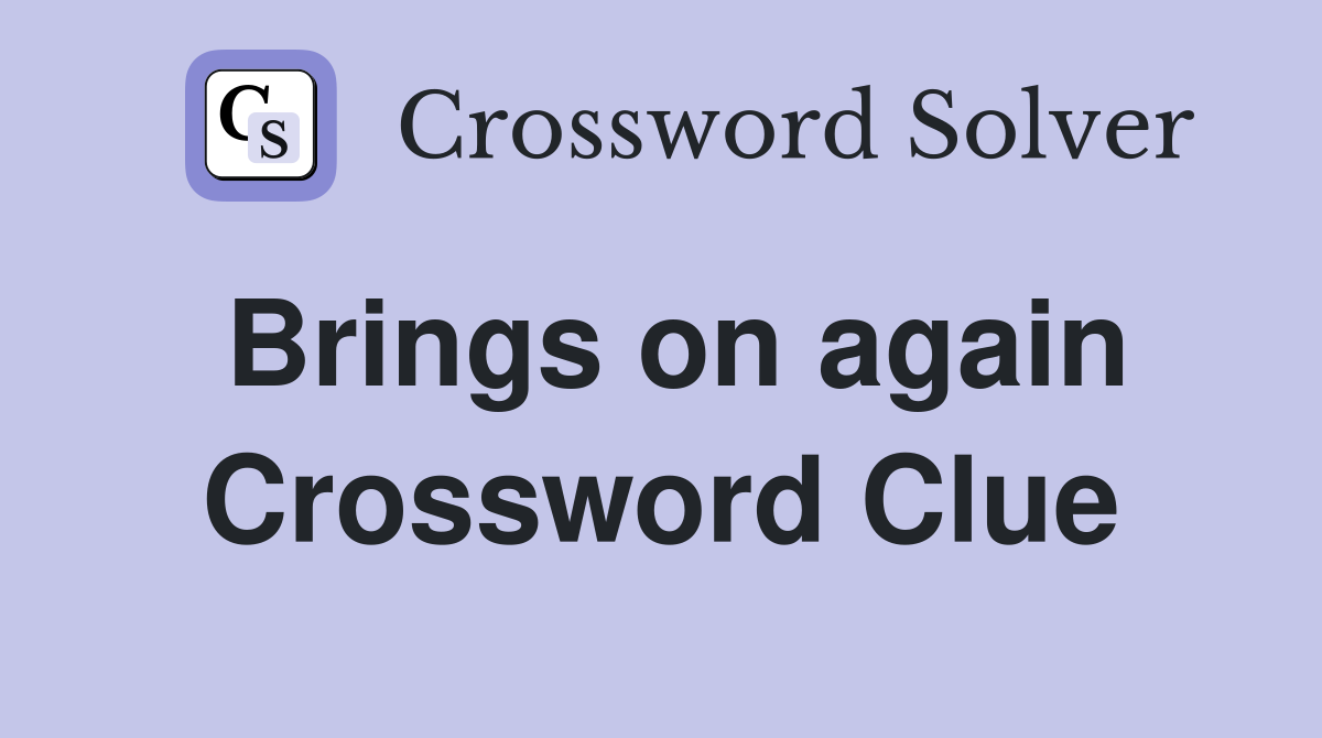 Brings on again Crossword Clue