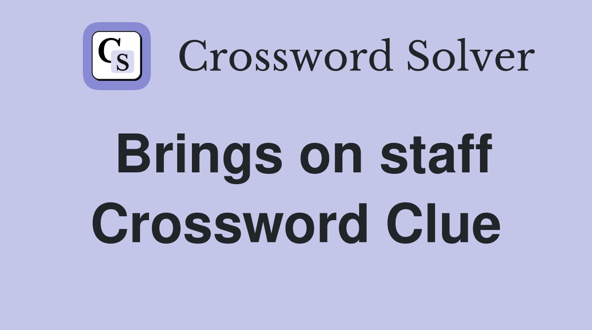 Brings on staff Crossword Clue