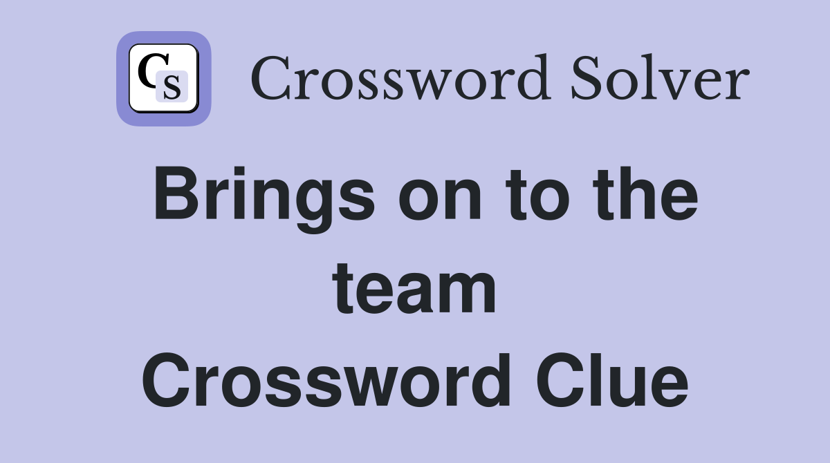 Brings on to the team Crossword Clue