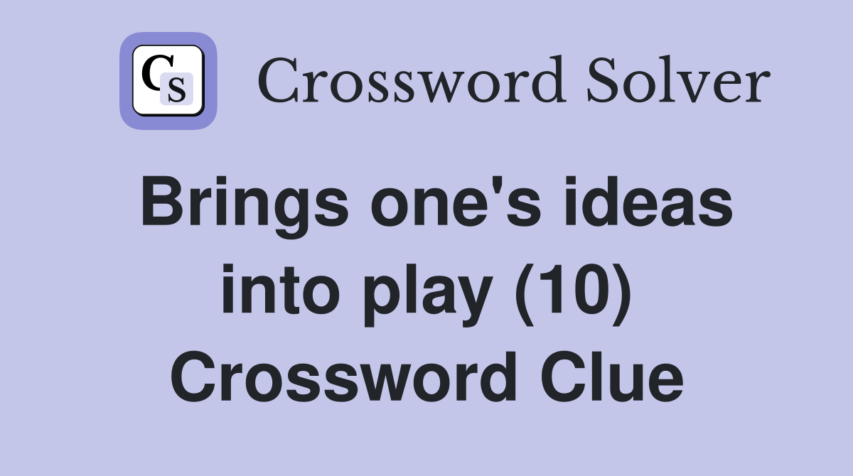 Brings one's ideas into play (10) Crossword Clue