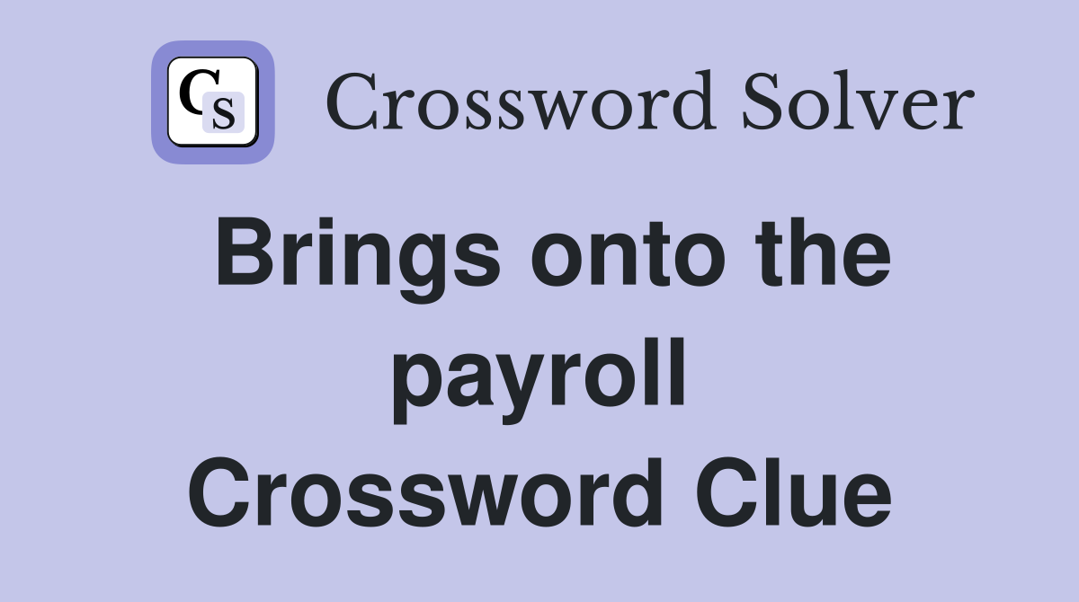 Brings onto the payroll Crossword Clue
