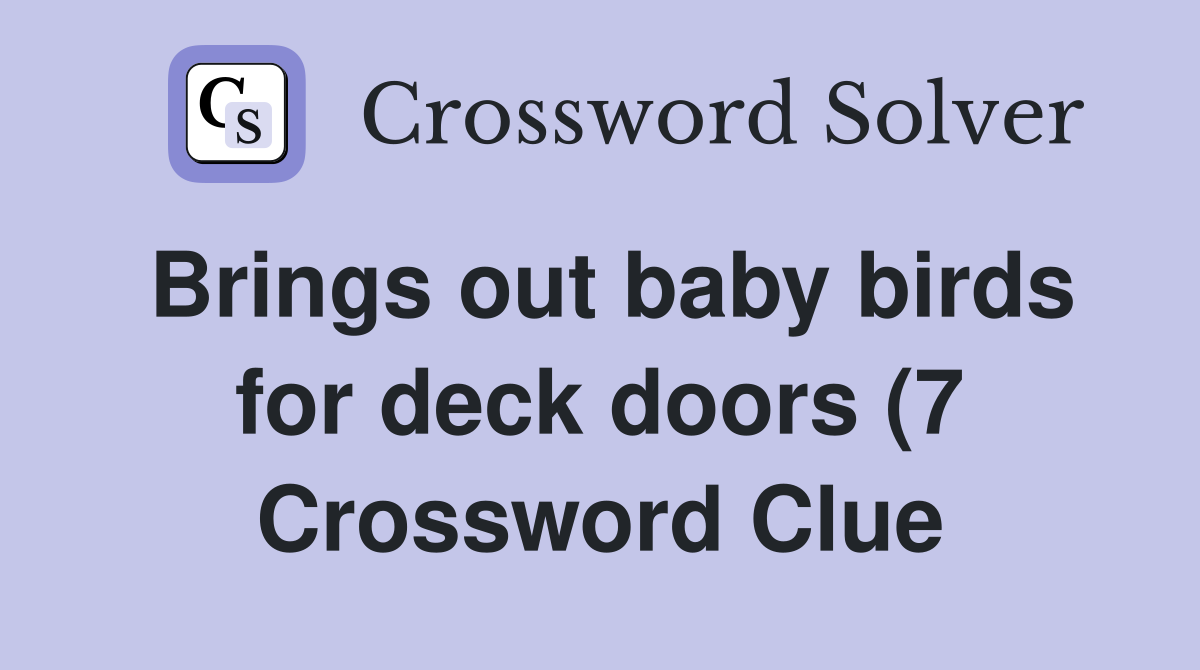 Brings out baby birds for deck doors (7) Crossword Clue Answers Brings out baby birds for deck doors (7) Crossword Clue Answers