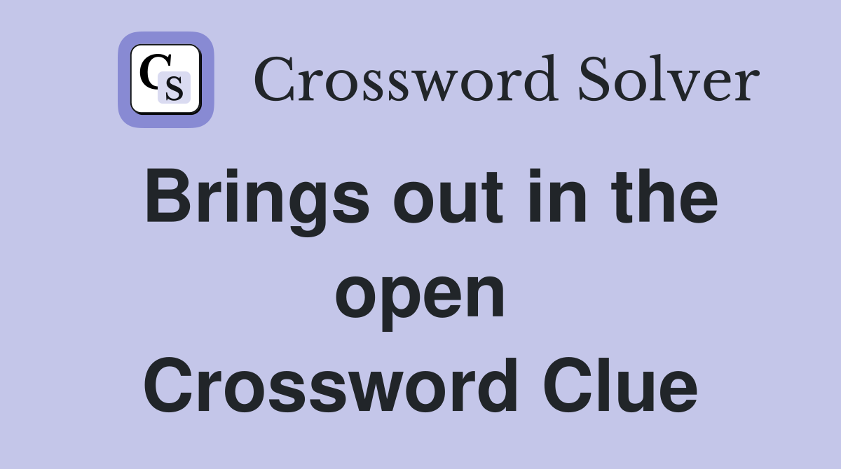 Brings out in the open Crossword Clue