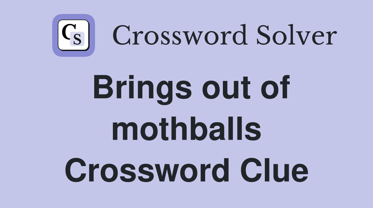 Brings out of mothballs Crossword Clue