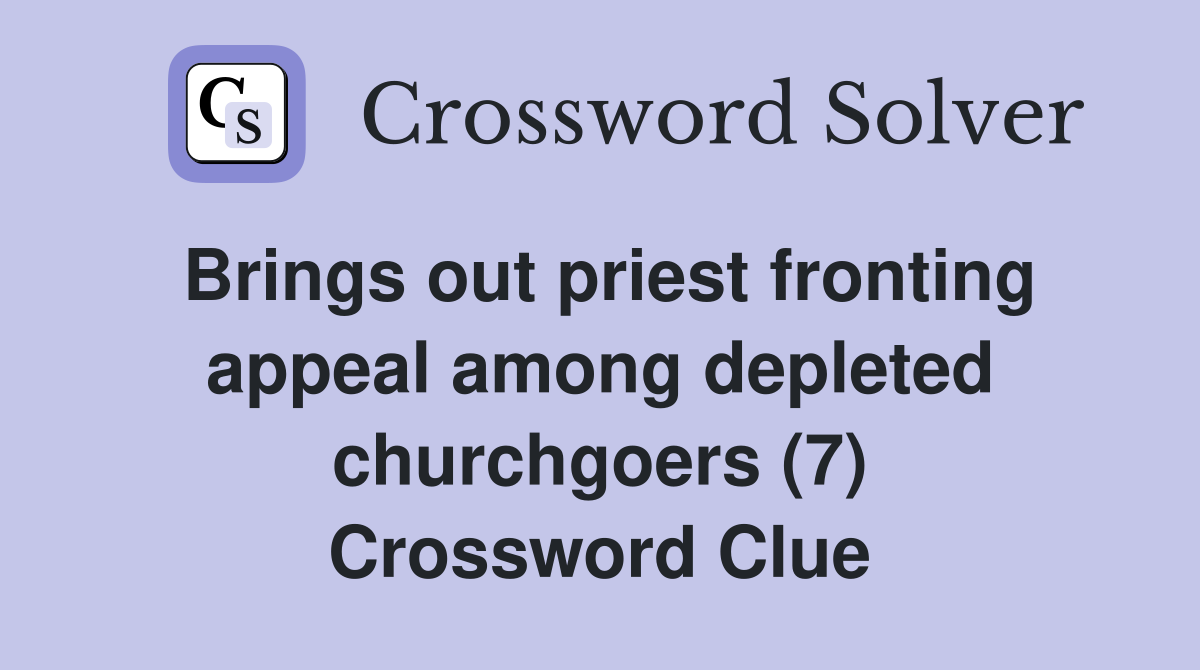 Brings out priest fronting appeal among depleted churchgoers (7) Crossword Clue