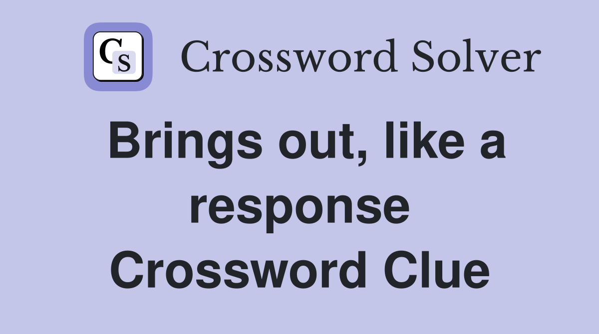 Brings out, like a response Crossword Clue