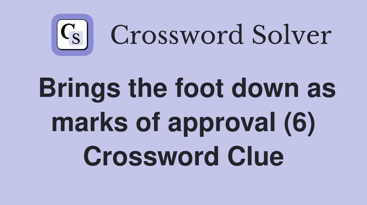 Brings the foot down as marks of approval (6) Crossword Clue