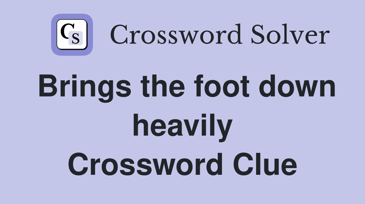 Brings the foot down heavily Crossword Clue
