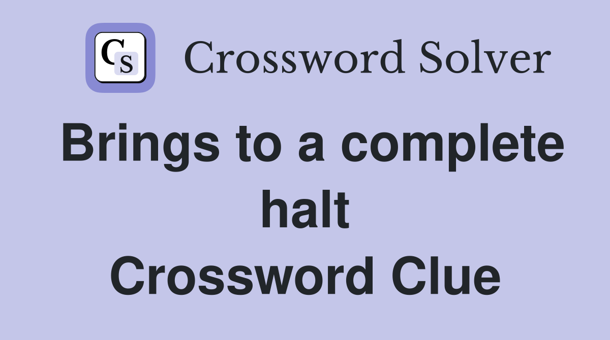 Brings to a complete halt Crossword Clue